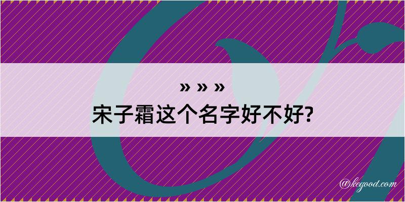 宋子霜这个名字好不好?