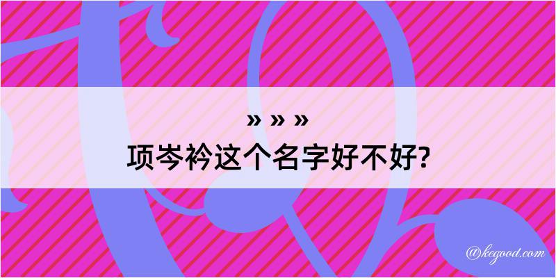 项岑衿这个名字好不好?