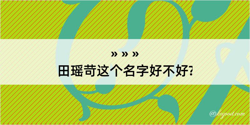 田瑶苛这个名字好不好?