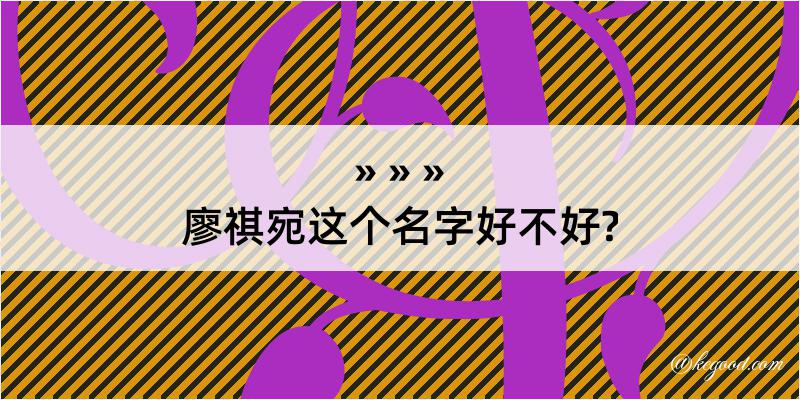 廖祺宛这个名字好不好?