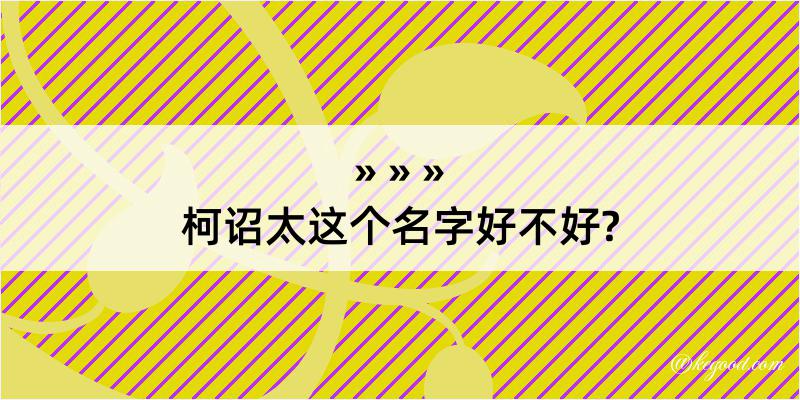 柯诏太这个名字好不好?