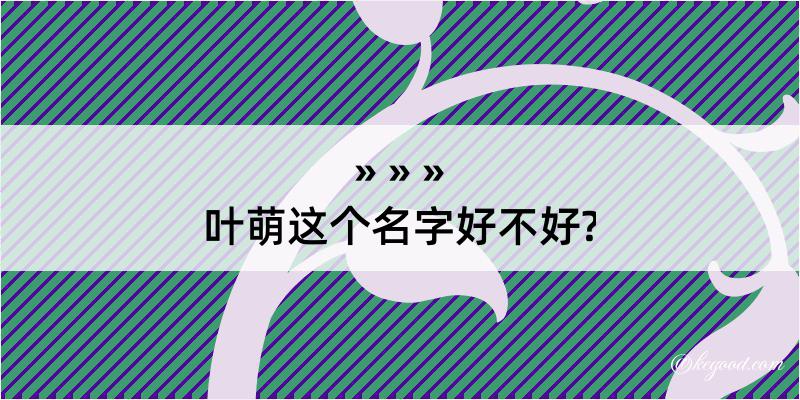 叶萌这个名字好不好?