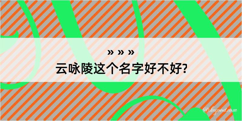 云咏陵这个名字好不好?