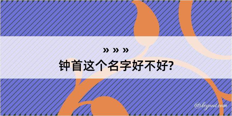 钟首这个名字好不好?