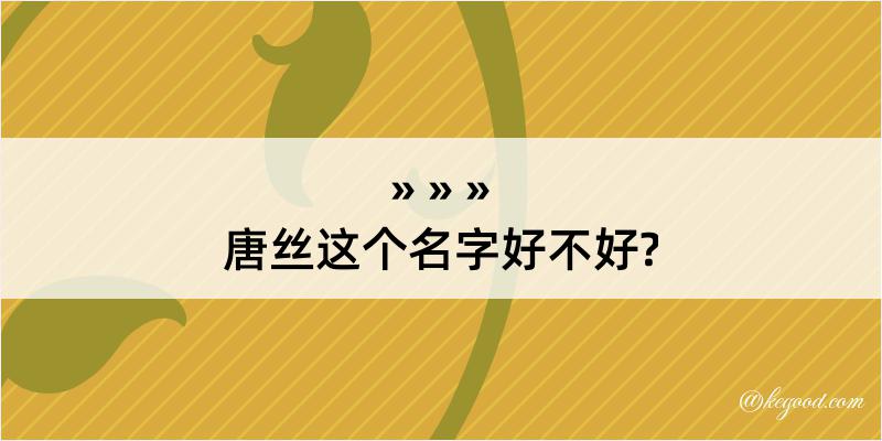 唐丝这个名字好不好?