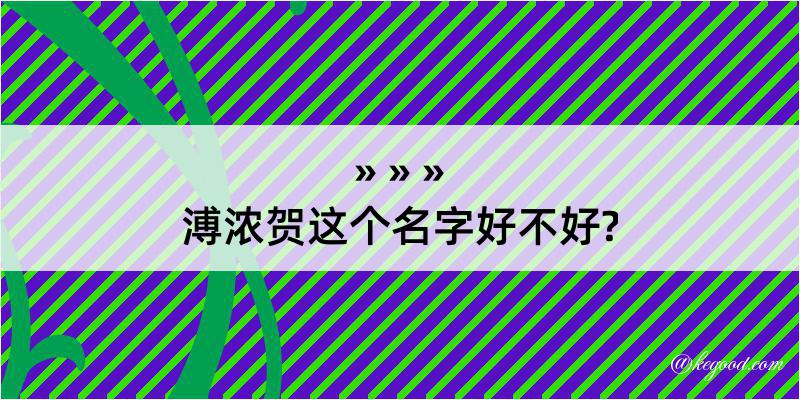 溥浓贺这个名字好不好?