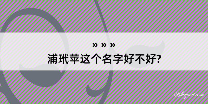 浦玳苹这个名字好不好?