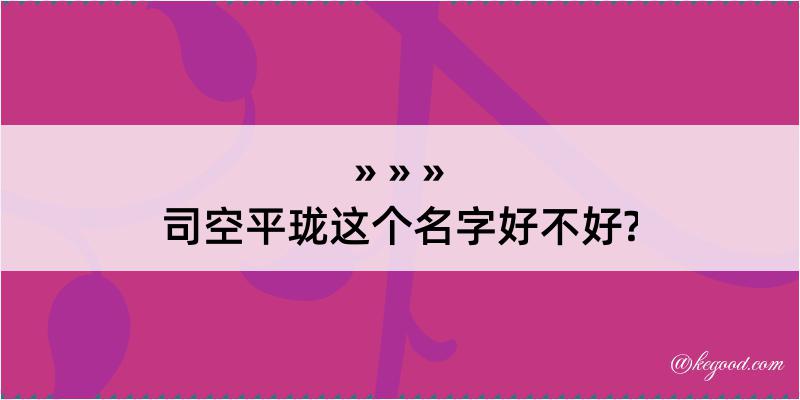 司空平珑这个名字好不好?