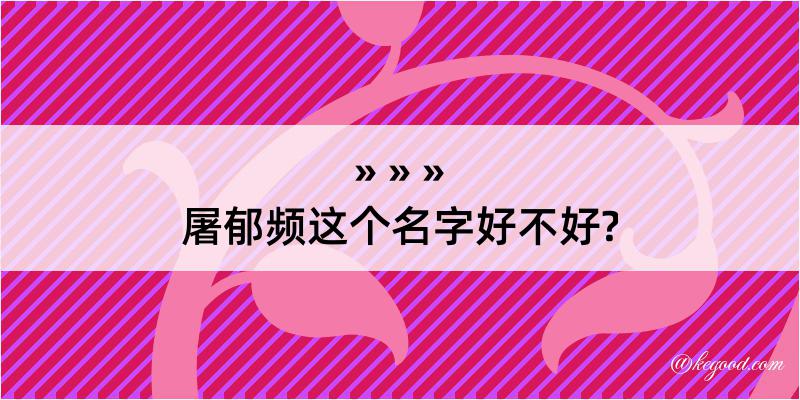 屠郁频这个名字好不好?