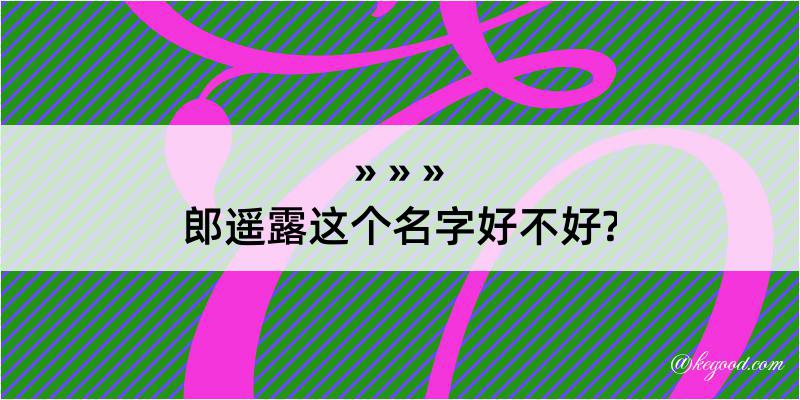 郎遥露这个名字好不好?