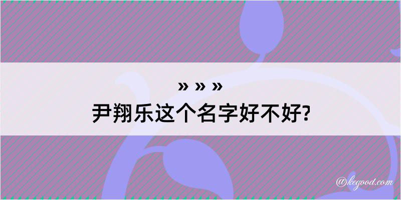 尹翔乐这个名字好不好?