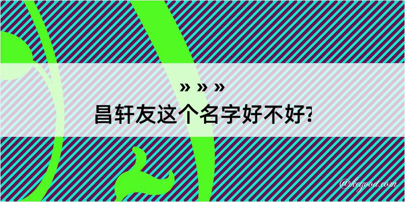 昌轩友这个名字好不好?