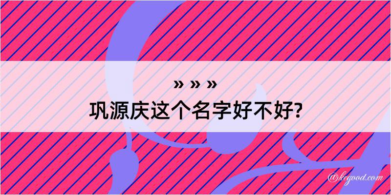 巩源庆这个名字好不好?