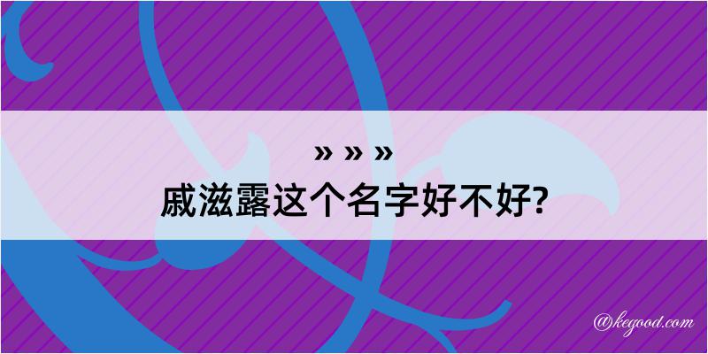 戚滋露这个名字好不好?