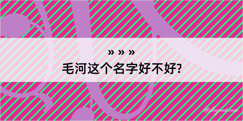 毛河这个名字好不好?