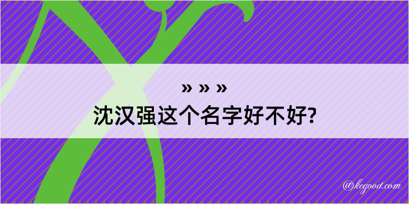 沈汉强这个名字好不好?