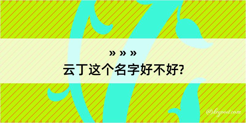 云丁这个名字好不好?