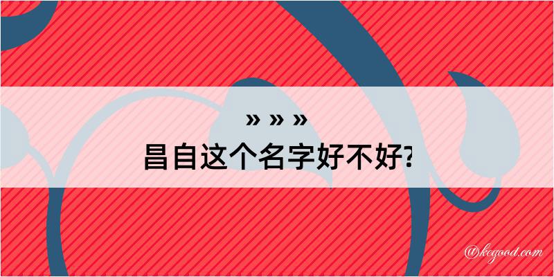 昌自这个名字好不好?