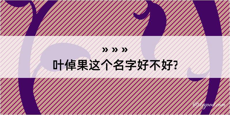 叶倬果这个名字好不好?