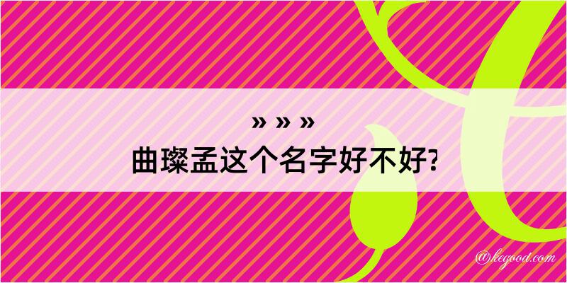 曲璨孟这个名字好不好?