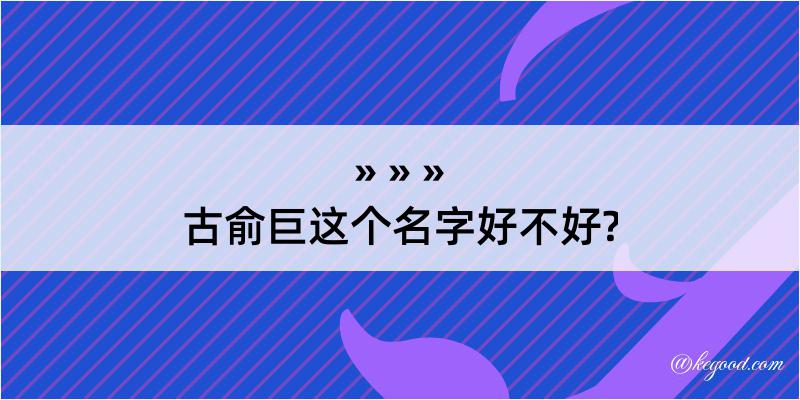 古俞巨这个名字好不好?