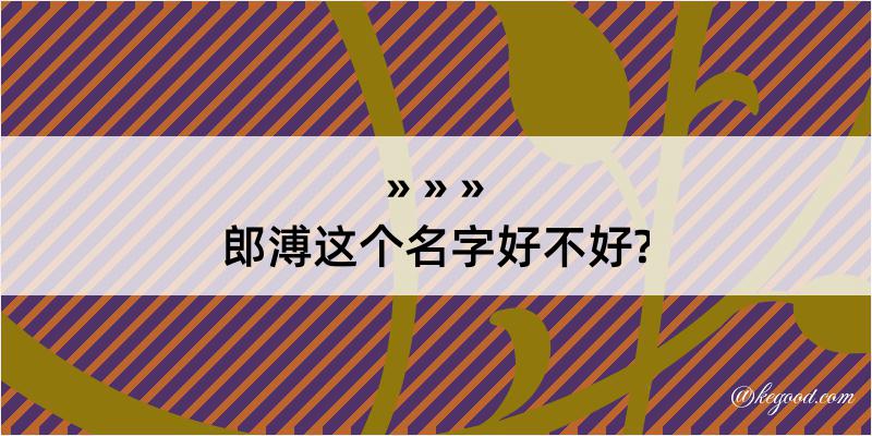 郎溥这个名字好不好?