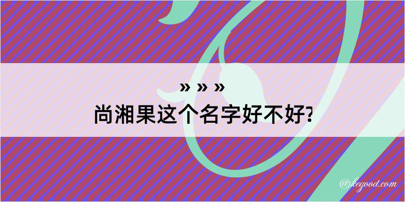 尚湘果这个名字好不好?