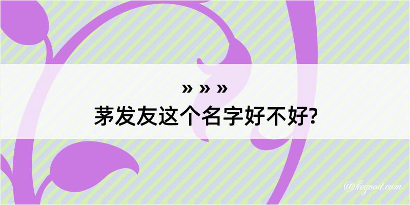 茅发友这个名字好不好?