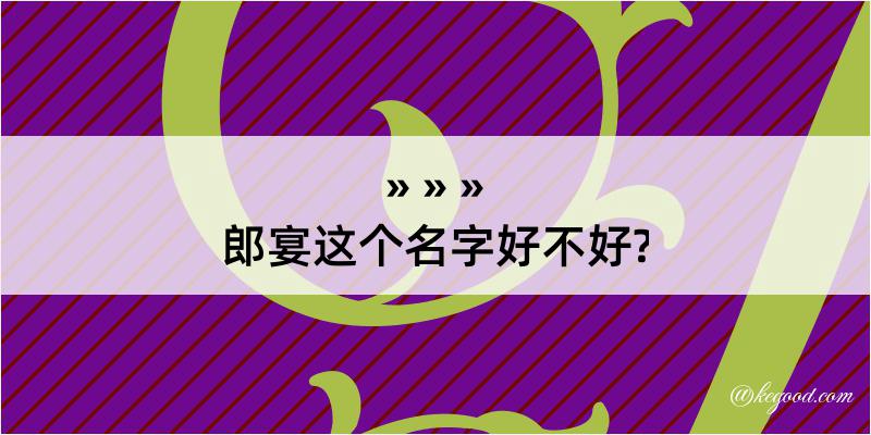 郎宴这个名字好不好?