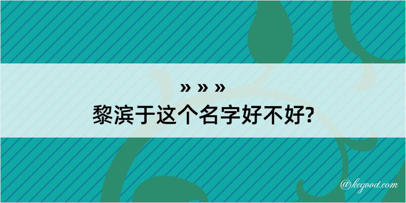 黎滨于这个名字好不好?