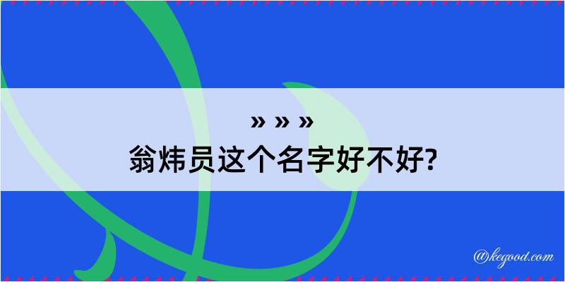 翁炜员这个名字好不好?