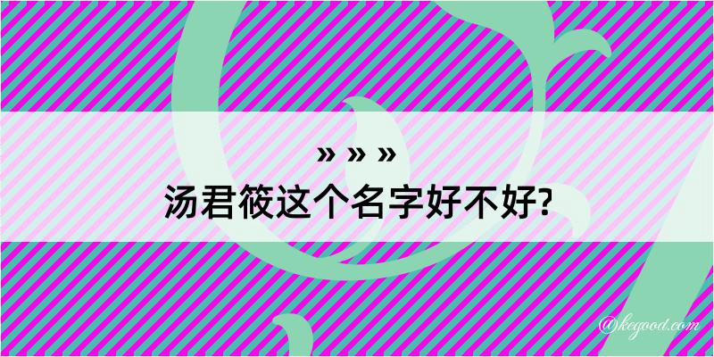 汤君筱这个名字好不好?