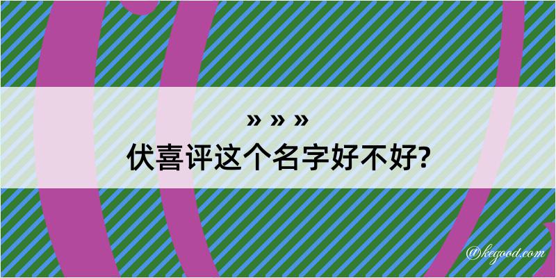 伏喜评这个名字好不好?