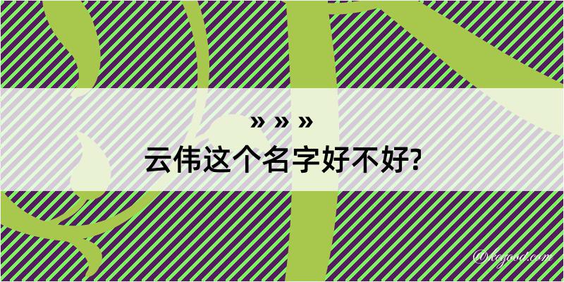 云伟这个名字好不好?