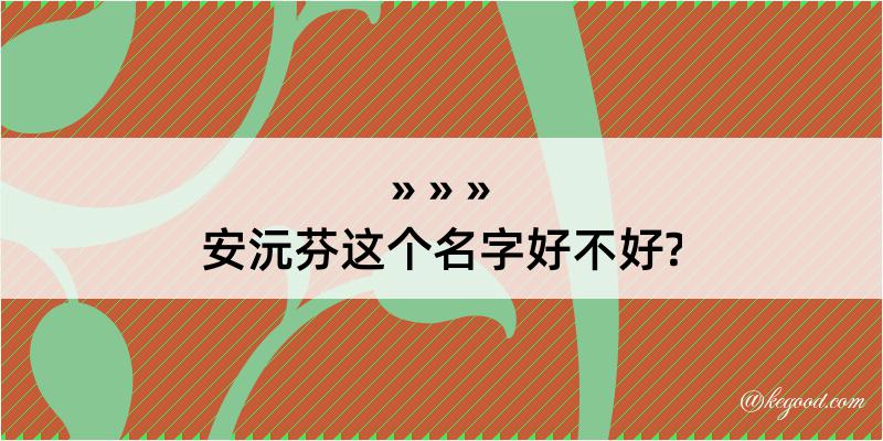 安沅芬这个名字好不好?