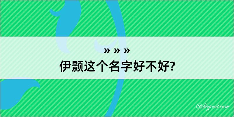 伊颢这个名字好不好?