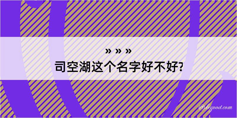 司空湖这个名字好不好?