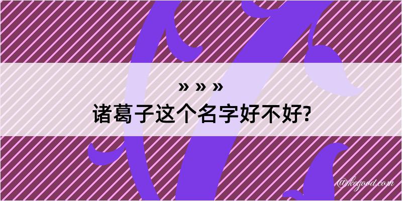 诸葛子这个名字好不好?