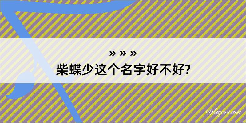 柴蝶少这个名字好不好?