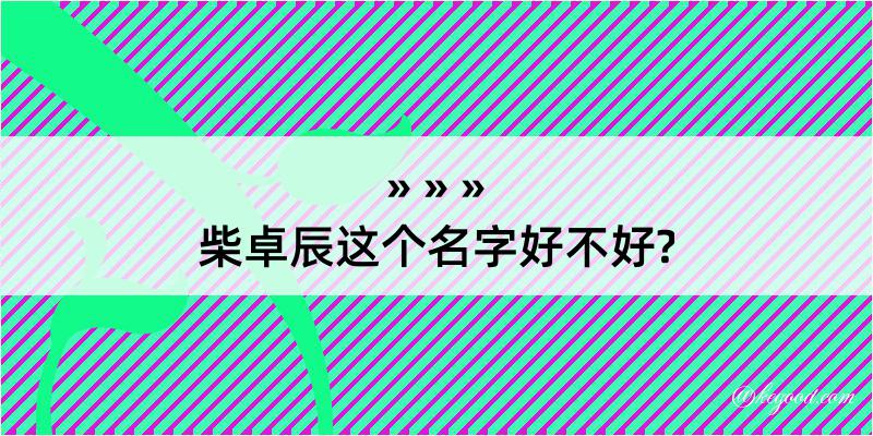 柴卓辰这个名字好不好?