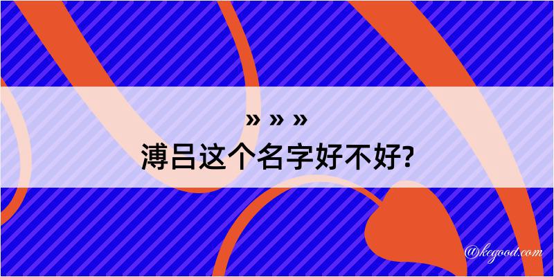 溥吕这个名字好不好?