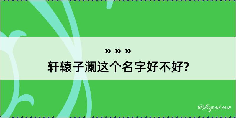 轩辕子澜这个名字好不好?