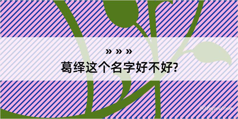 葛绎这个名字好不好?