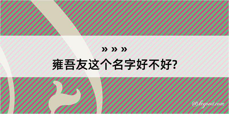 雍吾友这个名字好不好?