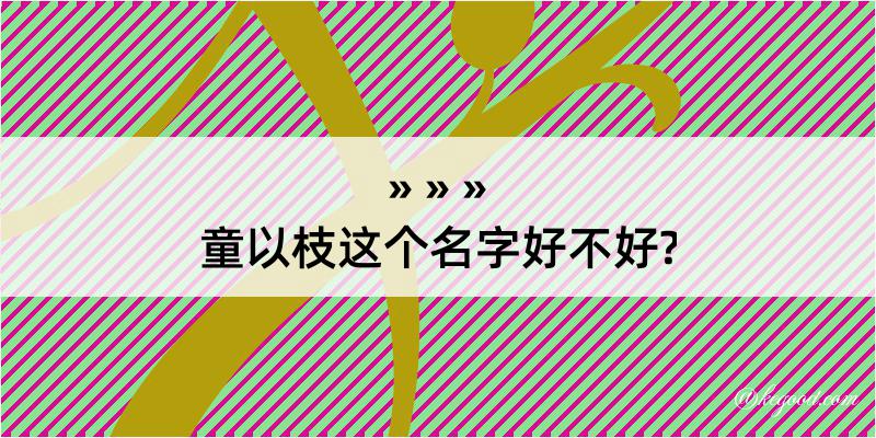 童以枝这个名字好不好?