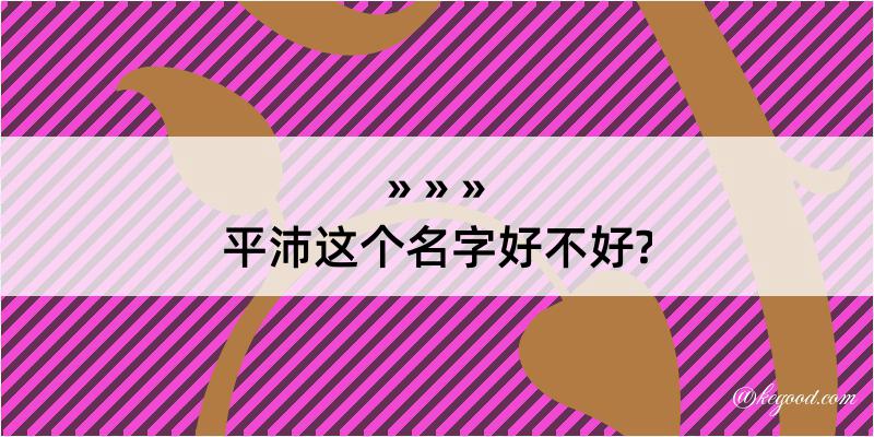 平沛这个名字好不好?