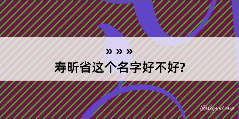 寿昕省这个名字好不好?