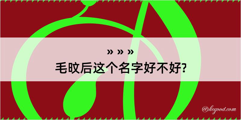 毛旼后这个名字好不好?