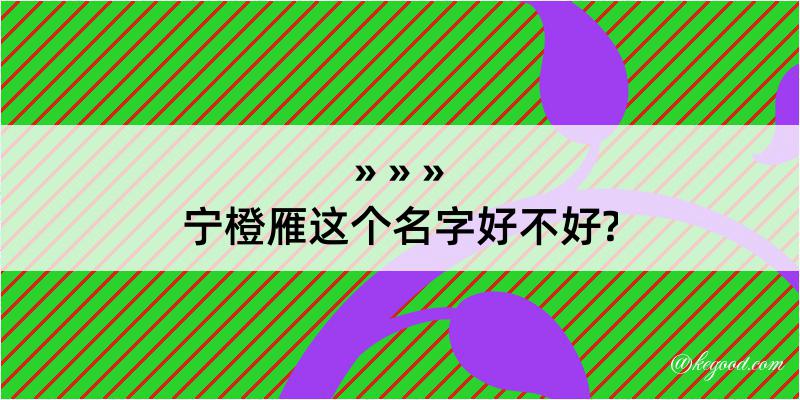 宁橙雁这个名字好不好?