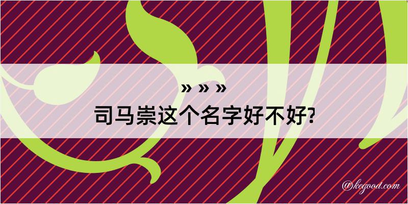 司马崇这个名字好不好?